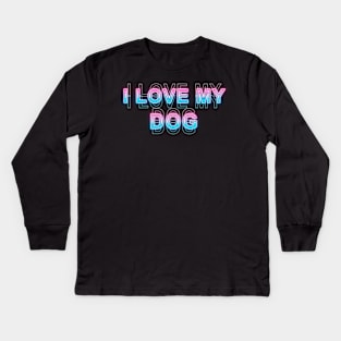 i love my dog Kids Long Sleeve T-Shirt